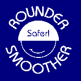 Rounder, Smoother, Safer